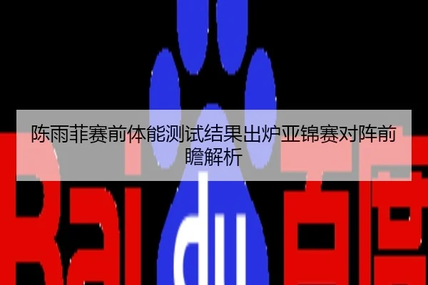 陈雨菲赛前体能测试结果出炉亚锦赛对阵前瞻解析